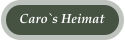 Caro`s Heimat